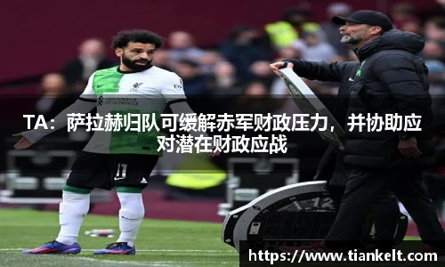 TA：萨拉赫归队可缓解赤军财政压力，并协助应对潜在财政应战